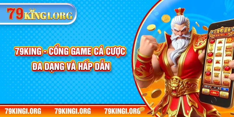 79KING - Cổng game cá cược đa dạng và hấp dẫn