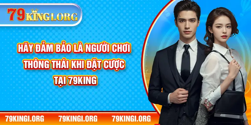 Hãy đảm bảo là người chơi thông thái khi đặt cược tại 79KING