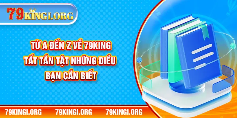 Từ A đến Z về 79KING - Tất tần tật những điều bạn cần biết