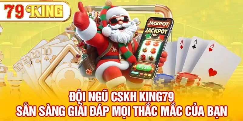 Đội ngũ CSKH 79KING sẵn sàng giải đáp mọi thắc mắc của bạn