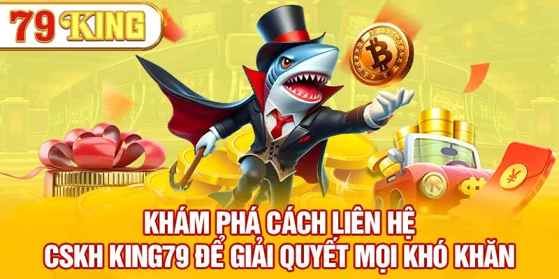 Khám phá cách liên hệ CSKH 79KING để giải quyết mọi khó khăn