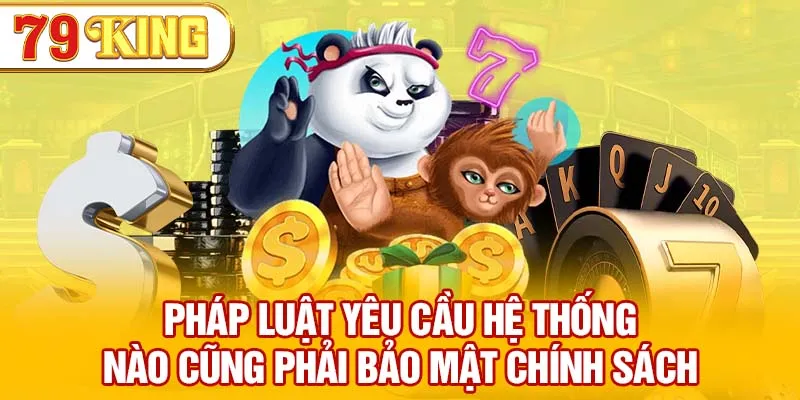 Pháp luật yêu cầu hệ thống nào cũng phải bảo mật chính sách