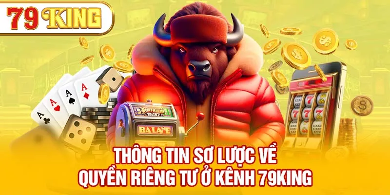 Thông tin sơ lược về quyền riêng tư ở kênh 79KING