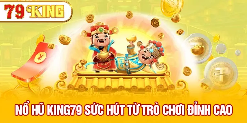 Nổ hũ 79KING sức hút từ trò chơi đỉnh cao