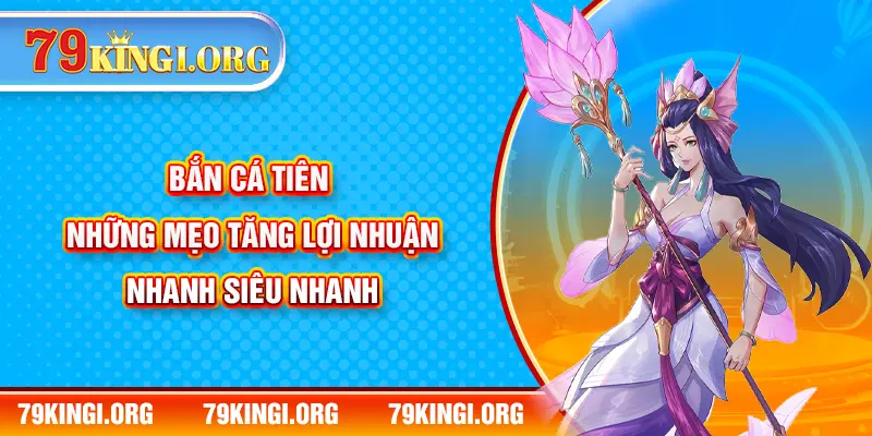 Bắn Cá Tiên – Những Mẹo Tăng Lợi Nhuận Nhanh Siêu Nhanh