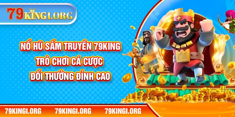 Nổ Hũ Sấm Truyền 79KING - Trò chơi Cá Cược Đổi Thưởng Đỉnh Cao