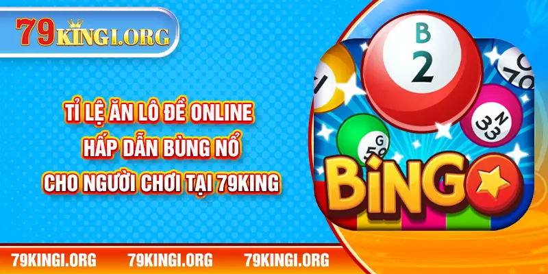 Tỉ Lệ Ăn Lô Đề Online Hấp Dẫn Bùng Nổ Cho Người Chơi tại 79KING