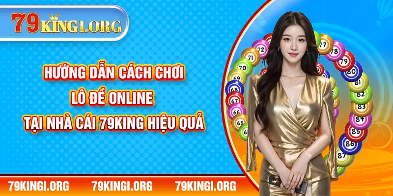 Hướng dẫn cách chơi lô đề online tại nhà cái 79KING hiệu quả