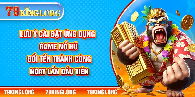 Lưu ý cài đặt ứng dụng game nổ hũ đổi tền thành công ngay lần đầu tiên