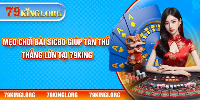 Mẹo chơi bài Sicbo giúp tân thủ thắng lớn tại 79KING