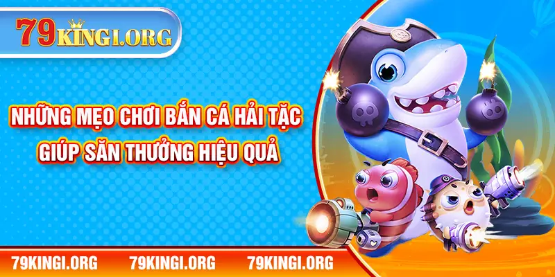 Những mẹo chơi bắn cá hải tặc giúp săn thưởng hiệu quả