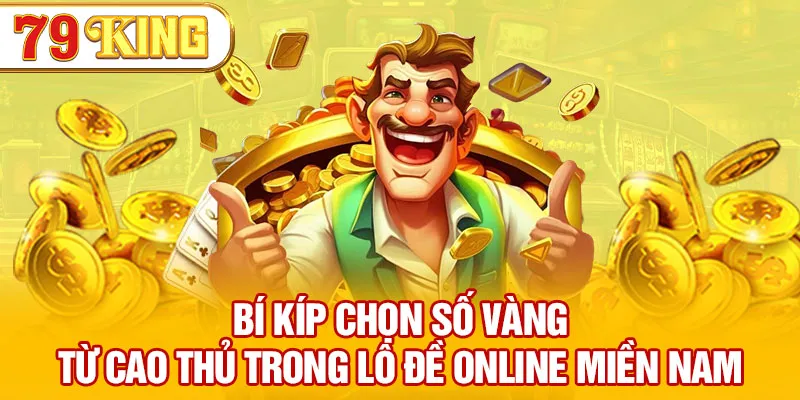 Bí kíp chọn số vàng từ cao thủ trong lô đề online miền Nam