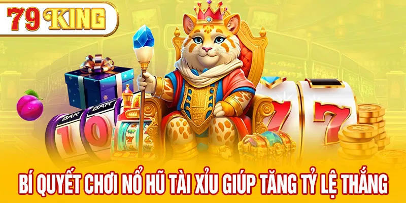 Bí quyết chơi nổ hũ tài xỉu giúp tăng tỷ lệ thắng