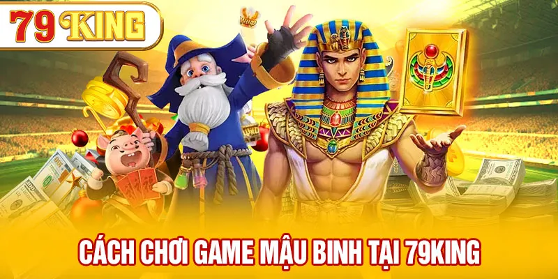 Cách chơi mậu binh online tại 79KING