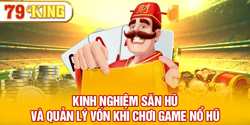 Kinh nghiệm săn hũ và quản lý vốn khi chơi game nổ hũ