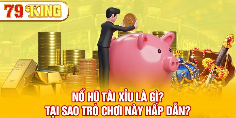 Nổ hũ tài xỉu là gì? Tại sao trò chơi này hấp dẫn?