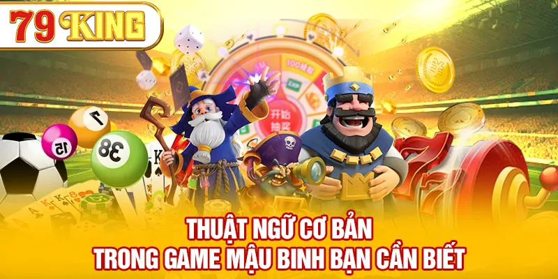 Thuật ngữ cơ bản trong mậu binh online bạn cần biết