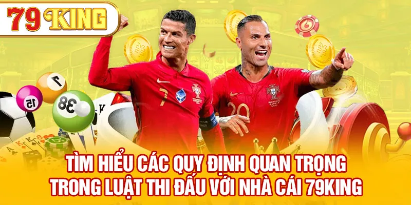 Tìm hiểu các quy định quan trọng trong luật thi đấu với  nhà cái 79KING