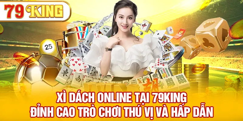 Xì Dách Online Tại 79KING Đỉnh Cao Trò Chơi Thú Vị Và Hấp Dẫn