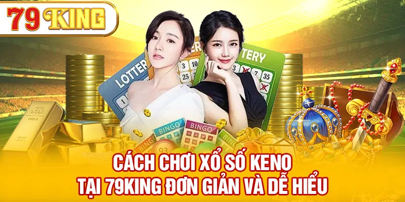 Cách chơi xổ số Keno tại 79KING đơn giản và dễ hiểu